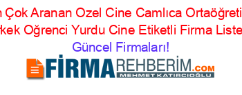 En+Çok+Aranan+Ozel+Cine+Camlıca+Ortaöğretim+Erkek+Oğrenci+Yurdu+Cine+Etiketli+Firma+Listesi Güncel+Firmaları!