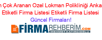 En+Çok+Aranan+Ozel+Lokman+Polikliniği+Ankara+Etiketli+Firma+Listesi+Etiketli+Firma+Listesi Güncel+Firmaları!