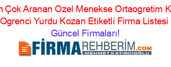 En+Çok+Aranan+Ozel+Menekse+Ortaogretim+Kiz+Ogrenci+Yurdu+Kozan+Etiketli+Firma+Listesi Güncel+Firmaları!