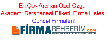 En+Çok+Aranan+Ozel+Ozgür+Akademi+Dershanesi+Etiketli+Firma+Listesi Güncel+Firmaları!