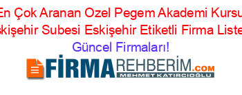 En+Çok+Aranan+Ozel+Pegem+Akademi+Kursu+Eskişehir+Subesi+Eskişehir+Etiketli+Firma+Listesi Güncel+Firmaları!