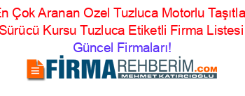 En+Çok+Aranan+Ozel+Tuzluca+Motorlu+Taşıtlar+Sürücü+Kursu+Tuzluca+Etiketli+Firma+Listesi Güncel+Firmaları!