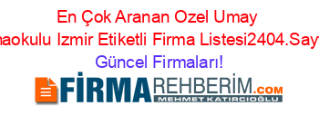 En+Çok+Aranan+Ozel+Umay+Anaokulu+Izmir+Etiketli+Firma+Listesi2404.Sayfa Güncel+Firmaları!