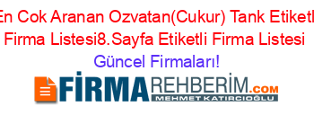 En+Cok+Aranan+Ozvatan(Cukur)+Tank+Etiketli+Firma+Listesi8.Sayfa+Etiketli+Firma+Listesi Güncel+Firmaları!