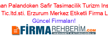 En+Çok+Aranan+Palandoken+Safir+Tasimacilik+Turizm+Insaat+Taahhut+Gida+San.+Ve+Tic.ltd.sti.+Erzurum+Merkez+Etiketli+Firma+Listesi3.Sayfa Güncel+Firmaları!