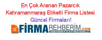 En+Çok+Aranan+Pazarcık+Kahramanmaraş+Etiketli+Firma+Listesi Güncel+Firmaları!