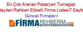 En+Çok+Aranan+Pazaryeri+Turnagaz+Bayileri+Rehberi+Etiketli+Firma+Listesi7.Sayfa Güncel+Firmaları!