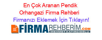 En+Çok+Aranan+Pendik+Orhangazi+Firma+Rehberi+ Firmanızı+Eklemek+İçin+Tıklayın!