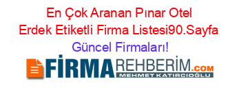 En+Çok+Aranan+Pınar+Otel+Erdek+Etiketli+Firma+Listesi90.Sayfa Güncel+Firmaları!