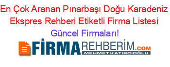 En+Çok+Aranan+Pınarbaşı+Doğu+Karadeniz+Ekspres+Rehberi+Etiketli+Firma+Listesi Güncel+Firmaları!