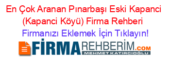 En+Çok+Aranan+Pınarbaşı+Eski+Kapanci+(Kapanci+Köyü)+Firma+Rehberi+ Firmanızı+Eklemek+İçin+Tıklayın!