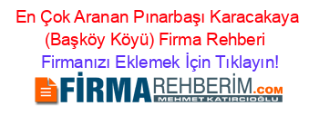 En+Çok+Aranan+Pınarbaşı+Karacakaya+(Başköy+Köyü)+Firma+Rehberi+ Firmanızı+Eklemek+İçin+Tıklayın!