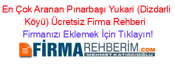 En+Çok+Aranan+Pınarbaşı+Yukari+(Dizdarli+Köyü)+Ücretsiz+Firma+Rehberi+ Firmanızı+Eklemek+İçin+Tıklayın!