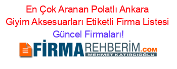 En+Çok+Aranan+Polatlı+Ankara+Giyim+Aksesuarları+Etiketli+Firma+Listesi Güncel+Firmaları!