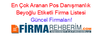 En+Çok+Aranan+Pos+Danışmanlık+Beyoğlu+Etiketli+Firma+Listesi Güncel+Firmaları!