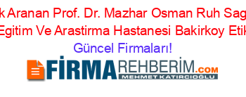 En+Çok+Aranan+Prof.+Dr.+Mazhar+Osman+Ruh+Sagligi+Ve+Sinir+Hastaliklari+Egitim+Ve+Arastirma+Hastanesi+Bakirkoy+Etiketli+Firma+Listesi Güncel+Firmaları!