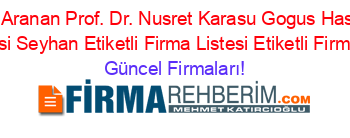 En+Cok+Aranan+Prof.+Dr.+Nusret+Karasu+Gogus+Hastaliklari+Hastanesi+Seyhan+Etiketli+Firma+Listesi+Etiketli+Firma+Listesi Güncel+Firmaları!