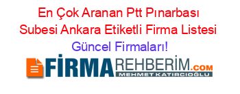 En+Çok+Aranan+Ptt+Pınarbası+Subesi+Ankara+Etiketli+Firma+Listesi Güncel+Firmaları!