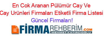 En+Cok+Aranan+Pülümür+Cay+Ve+Cay+Urünleri+Firmaları+Etiketli+Firma+Listesi Güncel+Firmaları!