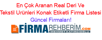 En+Çok+Aranan+Real+Deri+Ve+Tekstil+Urünleri+Konak+Etiketli+Firma+Listesi Güncel+Firmaları!