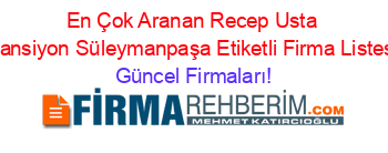 En+Çok+Aranan+Recep+Usta+Pansiyon+Süleymanpaşa+Etiketli+Firma+Listesi Güncel+Firmaları!