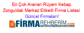 En+Çok+Aranan+Rüyam+Kebap+Zonguldak+Merkez+Etiketli+Firma+Listesi Güncel+Firmaları!