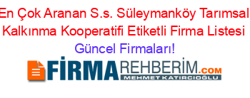 En+Çok+Aranan+S.s.+Süleymanköy+Tarımsal+Kalkınma+Kooperatifi+Etiketli+Firma+Listesi Güncel+Firmaları!