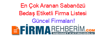 En+Çok+Aranan+Sabanözü+Bedaş+Etiketli+Firma+Listesi Güncel+Firmaları!