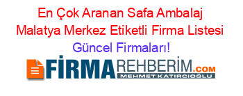 En+Çok+Aranan+Safa+Ambalaj+Malatya+Merkez+Etiketli+Firma+Listesi Güncel+Firmaları!
