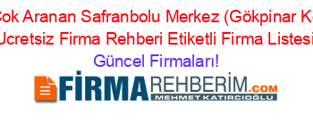 En+Cok+Aranan+Safranbolu+Merkez+(Gökpinar+Köyü)+Ucretsiz+Firma+Rehberi+Etiketli+Firma+Listesi Güncel+Firmaları!