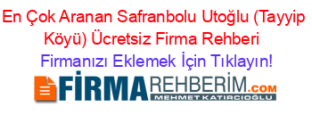 En+Çok+Aranan+Safranbolu+Utoğlu+(Tayyip+Köyü)+Ücretsiz+Firma+Rehberi+ Firmanızı+Eklemek+İçin+Tıklayın!