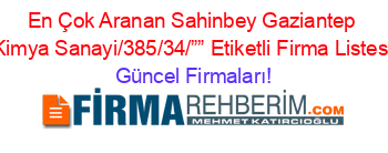 En+Çok+Aranan+Sahinbey+Gaziantep+Kimya+Sanayi/385/34/””+Etiketli+Firma+Listesi Güncel+Firmaları!