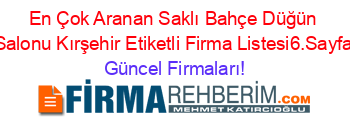 En+Çok+Aranan+Saklı+Bahçe+Düğün+Salonu+Kırşehir+Etiketli+Firma+Listesi6.Sayfa Güncel+Firmaları!