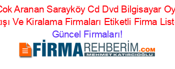 En+Cok+Aranan+Sarayköy+Cd+Dvd+Bilgisayar+Oyunu+Satışı+Ve+Kiralama+Firmaları+Etiketli+Firma+Listesi Güncel+Firmaları!