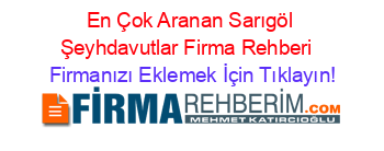 En+Çok+Aranan+Sarıgöl+Şeyhdavutlar+Firma+Rehberi+ Firmanızı+Eklemek+İçin+Tıklayın!