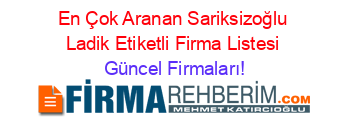 En+Çok+Aranan+Sariksizoğlu+Ladik+Etiketli+Firma+Listesi Güncel+Firmaları!