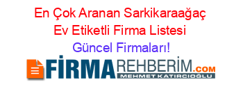 En+Çok+Aranan+Sarkikaraağaç+Ev+Etiketli+Firma+Listesi Güncel+Firmaları!