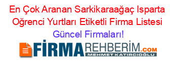 En+Çok+Aranan+Sarkikaraağaç+Isparta+Oğrenci+Yurtları+Etiketli+Firma+Listesi Güncel+Firmaları!