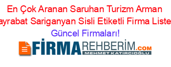 En+Çok+Aranan+Saruhan+Turizm+Arman+Hayrabat+Sariganyan+Sisli+Etiketli+Firma+Listesi Güncel+Firmaları!