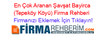 En+Çok+Aranan+Şavşat+Bayirca+(Tepeköy+Köyü)+Firma+Rehberi+ Firmanızı+Eklemek+İçin+Tıklayın!