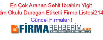 En+Çok+Aranan+Sehit+Ibrahim+Yigit+Ilkogretim+Okulu+Duragan+Etiketli+Firma+Listesi214.Sayfa Güncel+Firmaları!