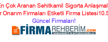 En+Çok+Aranan+Sehitkamil+Sigorta+Anlaşmalı+Hasar+Onarım+Firmaları+Etiketli+Firma+Listesi10.Sayfa Güncel+Firmaları!