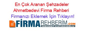 En+Çok+Aranan+Şehzadeler+Ahmetbedevi+Firma+Rehberi+ Firmanızı+Eklemek+İçin+Tıklayın!