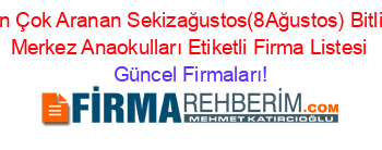 En+Çok+Aranan+Sekizağustos(8Ağustos)+Bitlis+Merkez+Anaokulları+Etiketli+Firma+Listesi Güncel+Firmaları!