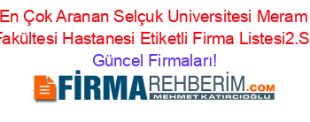 En+Çok+Aranan+Selçuk+Universitesi+Meram+Tıp+Fakültesi+Hastanesi+Etiketli+Firma+Listesi2.Sayfa Güncel+Firmaları!