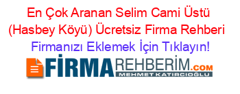 En+Çok+Aranan+Selim+Cami+Üstü+(Hasbey+Köyü)+Ücretsiz+Firma+Rehberi+ Firmanızı+Eklemek+İçin+Tıklayın!