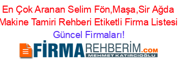 En+Çok+Aranan+Selim+Fön,Maşa,Sir+Ağda+Makine+Tamiri+Rehberi+Etiketli+Firma+Listesi Güncel+Firmaları!