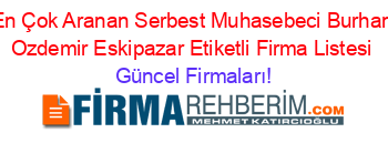 En+Çok+Aranan+Serbest+Muhasebeci+Burhan+Ozdemir+Eskipazar+Etiketli+Firma+Listesi Güncel+Firmaları!