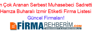 En+Çok+Aranan+Serbest+Muhasebeci+Sadrettin+Hamza+Buharalı+Izmir+Etiketli+Firma+Listesi Güncel+Firmaları!