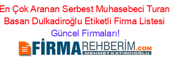 En+Çok+Aranan+Serbest+Muhasebeci+Turan+Basan+Dulkadiroğlu+Etiketli+Firma+Listesi Güncel+Firmaları!